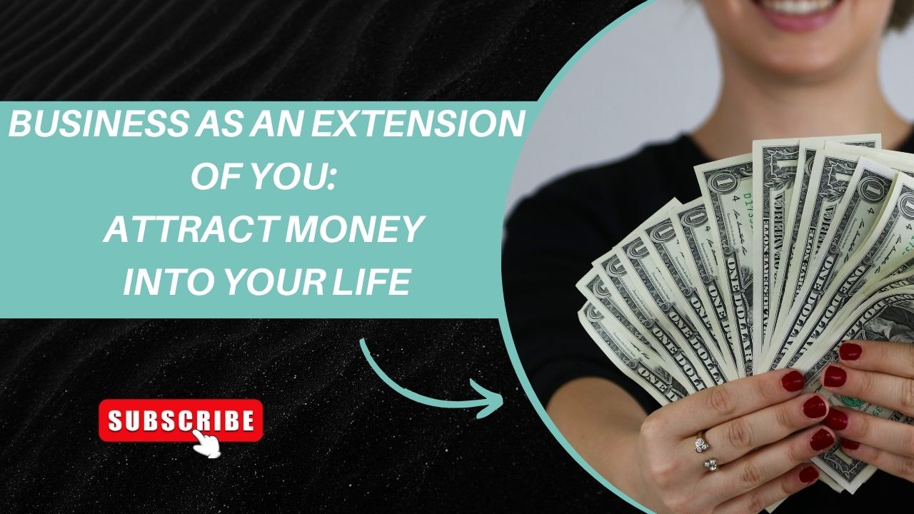 Business As An Extension Of You To Attract Money Into Your Life Business As An Extension Of You To Attract Money Into Your Life