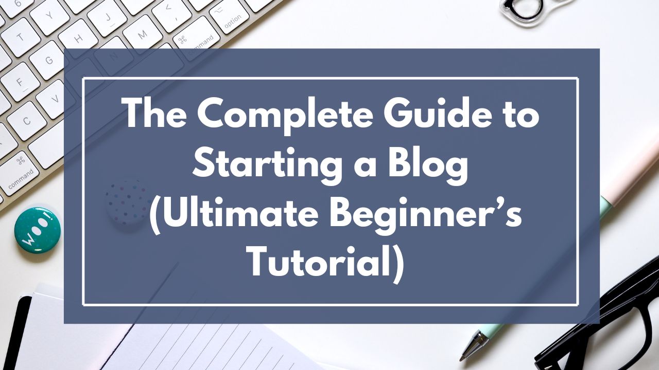 The Complete Guide to Starting a Blog in 2025 (Ultimate Beginner’s Tutorial)